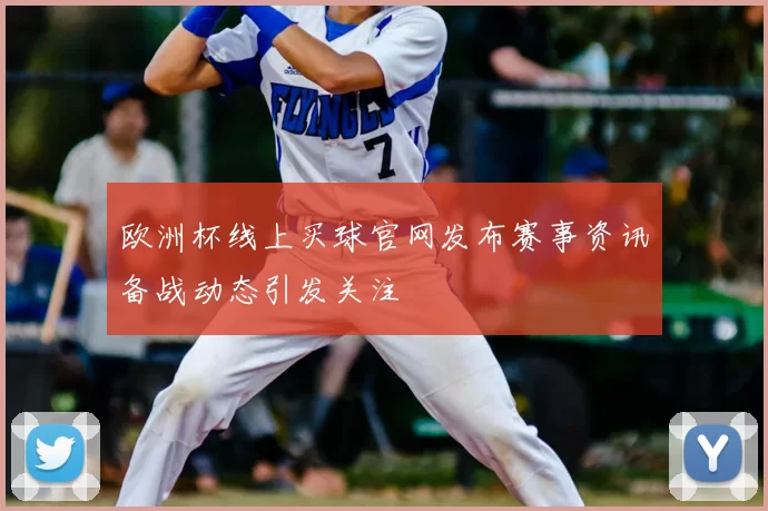 欧洲杯线上买球官网发布赛事资讯备战动态引发关注