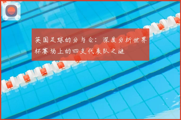 英国足球的分与合:深度分析世界杯赛场上的四支代表队之谜