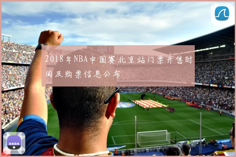 2018年NBA中国赛北京站门票开售时间及购票信息公布