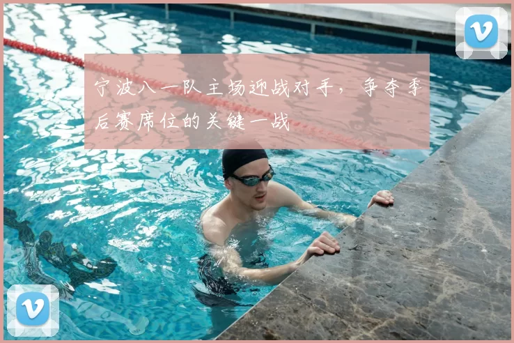 宁波八一队主场迎战对手，争夺季后赛席位的关键一战