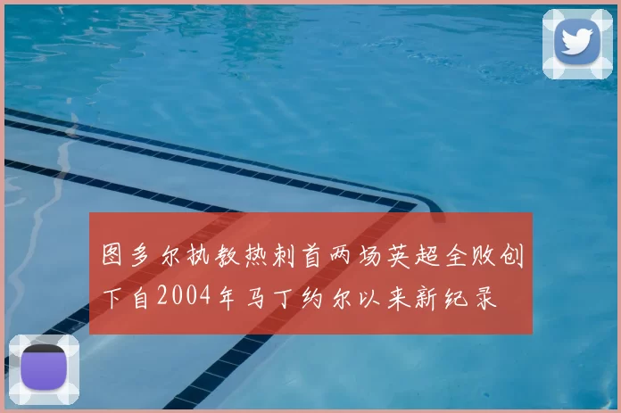 图多尔执教热刺首两场英超全败创下自2004年马丁约尔以来新纪录