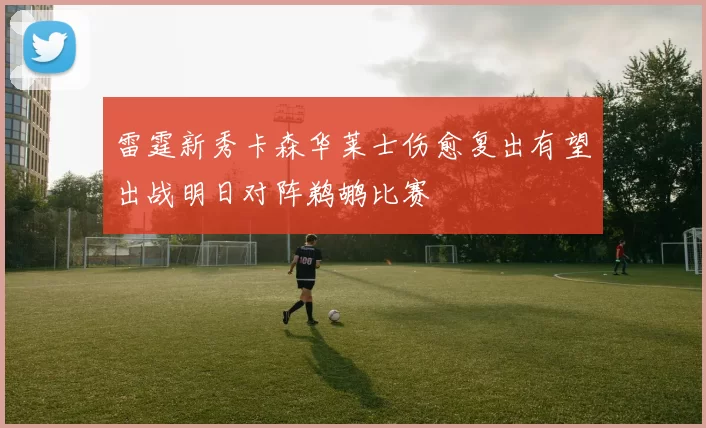 雷霆新秀卡森华莱士伤愈复出有望出战明日对阵鹈鹕比赛