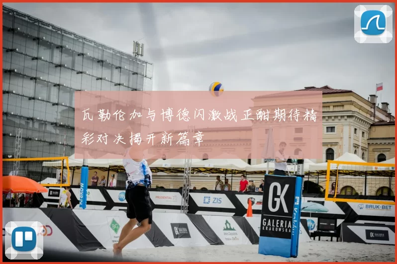 瓦勒伦加与博德闪激战正酣期待精彩对决揭开新篇章