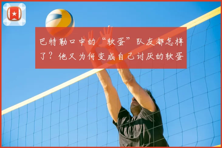 巴特勒口中的“软蛋”队友都怎样了？他又为何变成自己讨厌的软蛋