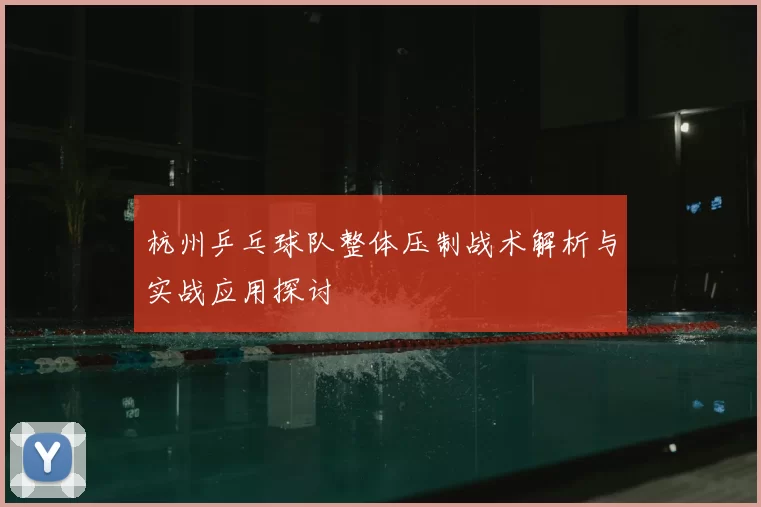 杭州乒乓球队整体压制战术解析与实战应用探讨