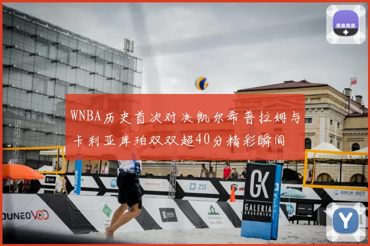 WNBA历史首次对决凯尔希普拉姆与卡利亚库珀双双超40分精彩瞬间