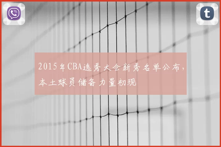 2015年CBA选秀大会新秀名单公布，本土球员储备力量初现