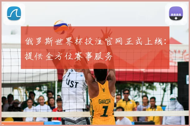 俄罗斯世界杯投注官网正式上线：提供全方位赛事服务
