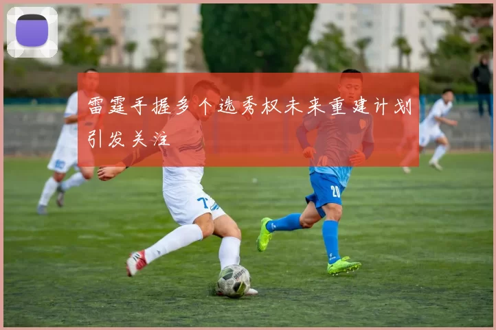 雷霆手握多个选秀权未来重建计划引发关注