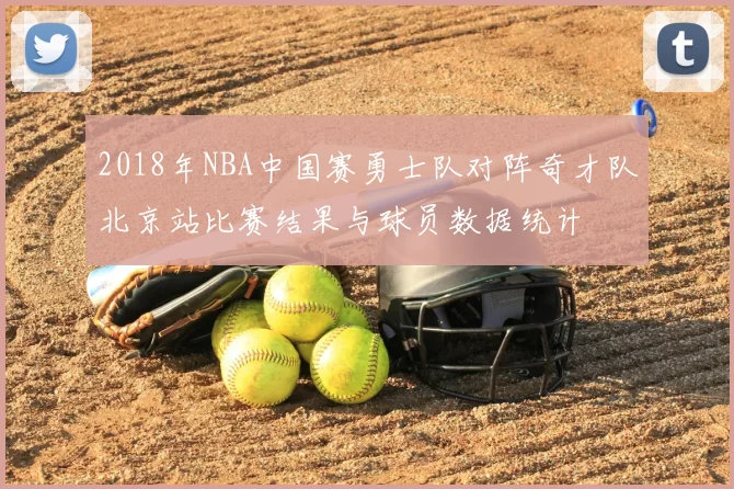 2018年NBA中国赛勇士队对阵奇才队北京站比赛结果与球员数据统计