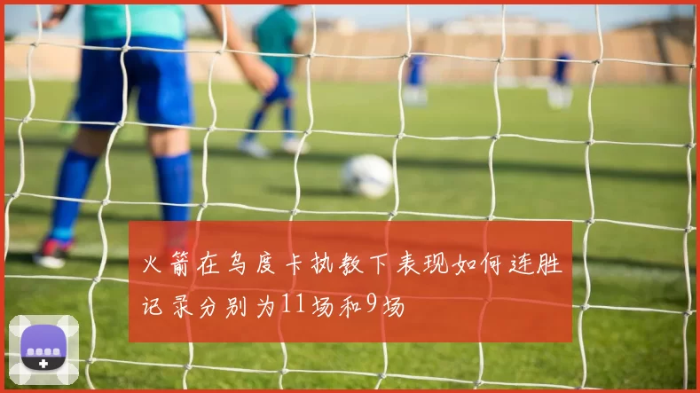 火箭在乌度卡执教下表现如何连胜记录分别为11场和9场