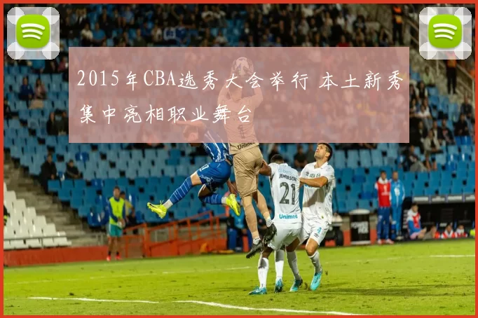 2015年CBA选秀大会举行 本土新秀集中亮相职业舞台