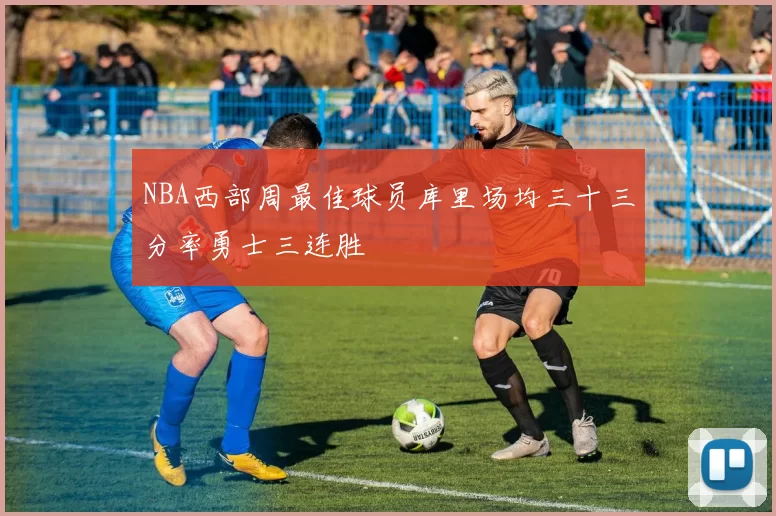NBA西部周最佳球员库里场均三十三分率勇士三连胜